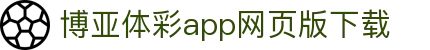 博亚体彩app登录入口:亚搏网app下载安装-博亚体彩app登录入口最新